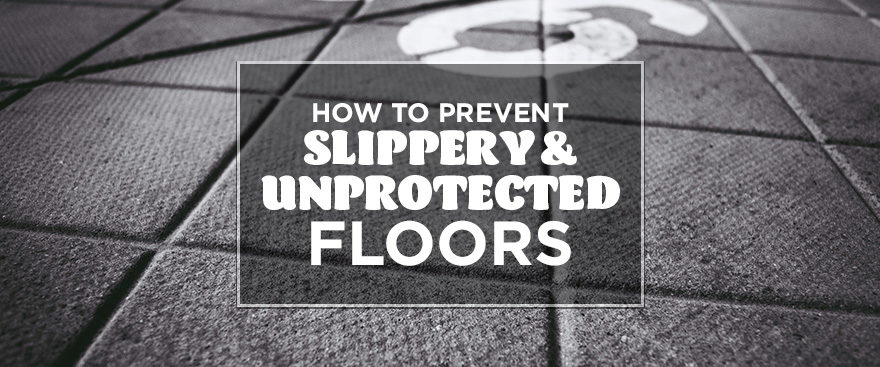 How To Prevent Slippery Unprotected Floors
